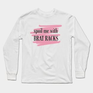 spoil me in BRAT RACKS Long Sleeve T-Shirt